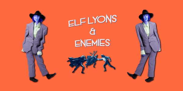 A montage: Two figures stand apart against an orange background. They depict the same woman, dressed in a suit and hat, however the figure on the left has been distorted. Between the figures, text spells out 'Elf Lyons & Enemies' above 3 figures duelling with swords.